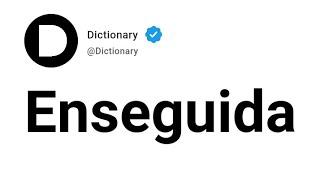 Enseguida Meaning In English