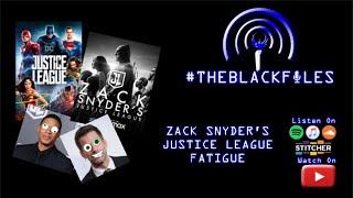 #ZackSnydersJusticeLeague FATIGUE - #THEBLACKFILES LIVE!