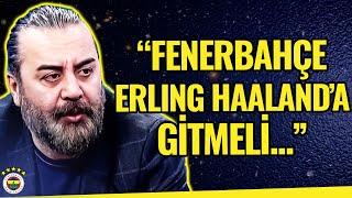 Emre Bol’dan Fenerbahçe'nin Ocak Transfer Planlarına Dair Şok Yorumlar! Erling Haaland Gelmeli...