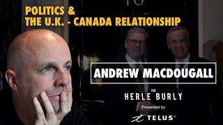 Andrew MacDougall: Politics & the U.K.-Canada Relationship | The Herle Burly