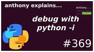 quick debugging tool: python -i (beginner) anthony explains #369