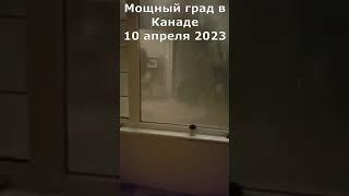 Мощный град в Канаде 10 апреля 2023