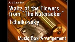 Waltz of the Flowers from "The Nutcracker"/Tchaikovsky [Music Box]