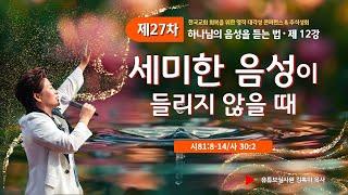 12강 세미한 음성이 들리지 않을때(시81:8-14,사30:2)) 2024.9.21 토요일 오전9시30분예배 #27차영적대각성컨퍼런스#하나님의음성듣는법#실천사역전문연구원# 추석성회