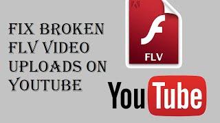 How To Fix Broken FLV Video Uploads On Youtube - Grey, Distorted, No Audio