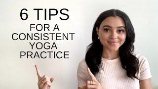 How To Stay Consistent With Your Yoga Practice | 6 Tips For On & Off The Mat