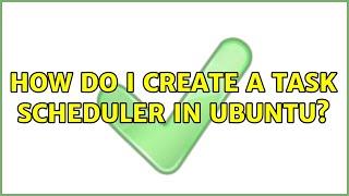 Ubuntu: How do I create a Task Scheduler in Ubuntu?