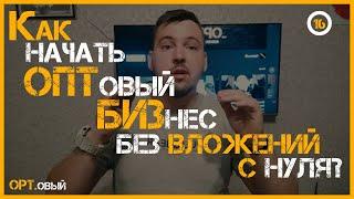 КАК НАЧАТЬ ОПТОВЫЙ БИЗНЕС БЕЗ ВЛОЖЕНИЙ С НУЛЯ? Оптовая продажа товаров. БИЗНЕС С НУЛЯ! Opt ShOp