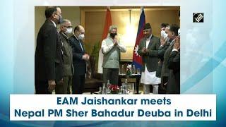 EAM Jaishankar meets Nepal PM Sher Bahadur Deuba in Delhi