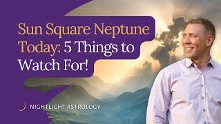 Sun Square Neptune Today: 5 Things to Watch For!