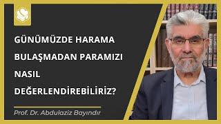 Günümüzde Harama Bulaşmadan Paramızı Nasıl Değerlendirebiliriz? | Prof. Dr. Abdulaziz Bayındır