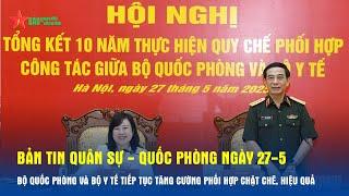 Bản tin QS-QP ngày 27-5: Bộ Quốc phòng và Bộ Y tế tiếp tục tăng cường phối hợp chặt chẽ, hiệu quả