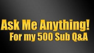 Ask Me ANYthing! - For the 500 Subscriber Q&A