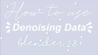 How to Use Denoising Data Blender 2 8 + ~Zylliah~