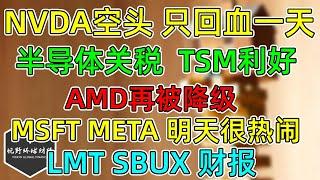 美股 NVDA空头只回血一天！半导体关税，TSM利好！MSFT、META财报很热闹！AMD再被降级！LMT、SBUX财报！