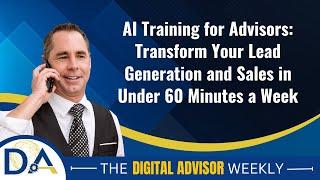 AI Training for Advisors: Transform Your Lead Generation and Sales in Under 60 Minutes a Week