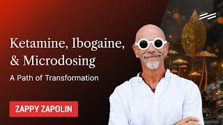 Ketamine, Ibogaine, & Microdosing: A Path of Transformation - Zappy Zapolin