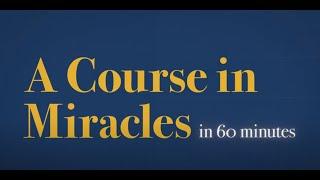 The Teachings of A Course in Miracles in 60 Minutes