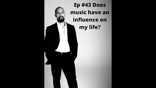 Episode #43 Does music have an influence on my life?