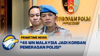 Propam Polri: 45 WN Malaysia Korban Pemerasan Polisi [Primetime News]