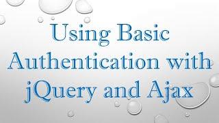 Using Basic Authentication with jQuery and Ajax