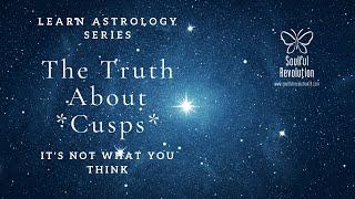 Learn Astrology: Cusps in Your Birth Chart (It’s not what you think)