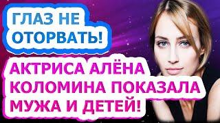 МУЖ ИЗВЕСТНЫЙ АКТЕР! Как выглядят муж и дети актрисы Алёны Коломиной?