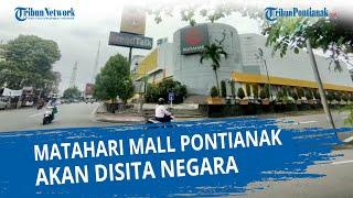 Matahari Mall Pontianak Bakal Disita Negara