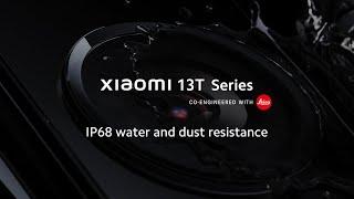 IP68 Water and Dust Resistance | Xiaomi 13T Series | Masterpiece in sight