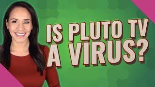 Is Pluto TV a virus?