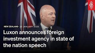 Christopher Luxon announces foreign investment agency in state of nation address | RNZ