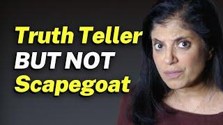 Can you be a TRUTH TELLER and not become a SCAPEGOAT?