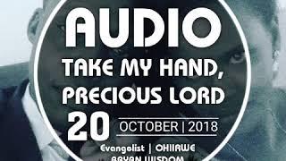 Take my hand precious lord- Evangelist Ohiirwe Bryan Wisdom