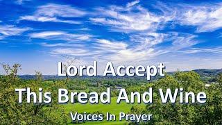 Lord Accept This Bread And Wine - Voices In Prayer - With lyrics