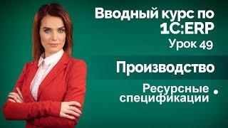 1С:ERP Урок 49. Производство. Ресурсные спецификации