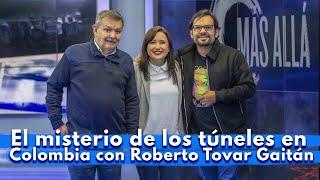 El misterio de los túneles en Colombia con Roberto Tovar Gaitán I Más Allá