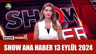 Show Ana Haber 13 Eylül 2024