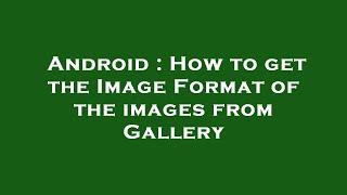 Android : How to get the Image Format of the images from Gallery