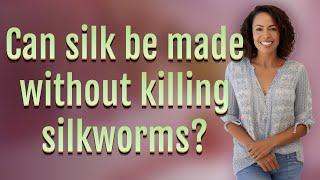 Can silk be made without killing silkworms?