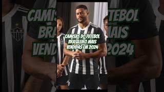 CAMISAS  MAIS VENDIDAS do BRASILEIRÃO 2024. #futebolbrasileiro #brasileirão #camisadetime #vendas