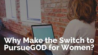 Why Make the Switch to PursueGOD for Women?