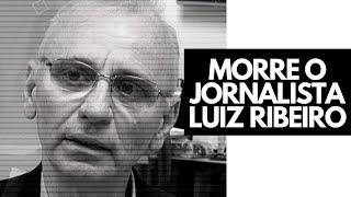 MORRE O JORNALISTA LUIZ RIBEIRO, AOS 63 ANOS