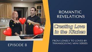 Romantic Revelations:  Creating Love in the Kitchen! From Lonely to Loved by Thanksgiving. Ep. 8