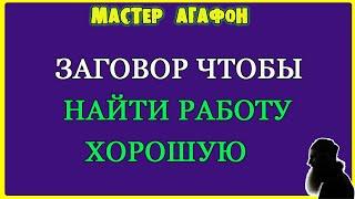 НАЙДЁТСЯ РАБОТА ХОРОШАЯ! Заговор старый!