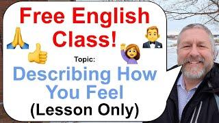 Let's Learn English! Topic: Describing How You Feel!  (Lesson Only)