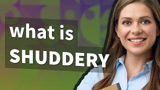 Shuddery | meaning of Shuddery