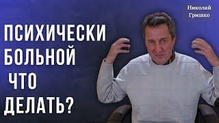 Психически больной. Что делать?