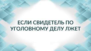 Если свидетель врет. А проверить на детекторе лжи слабо? Советы адвоката.