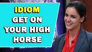 Idiom 'Get On Your High Horse' Meaning