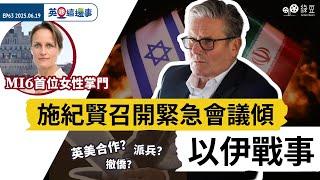 以色列伊朗戰事升溫，施紀賢召開緊急會議商討｜MI6首位女性掌門｜英美落實貿易協議｜英國這邊事